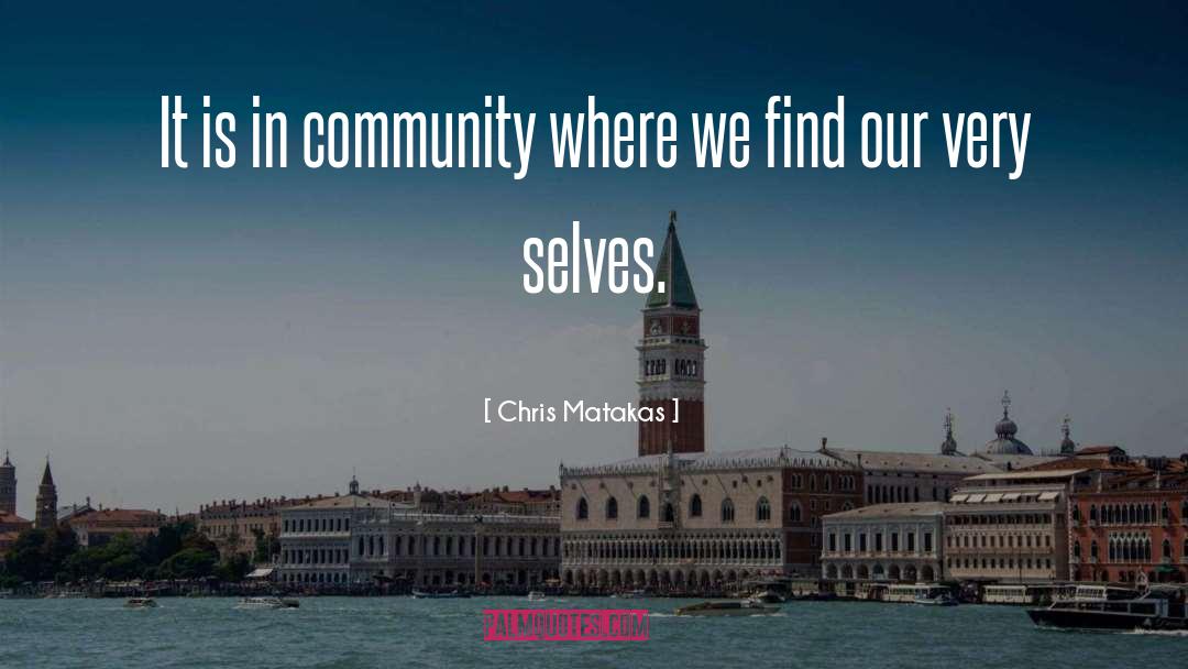 Chris Matakas Quotes: It is in community where