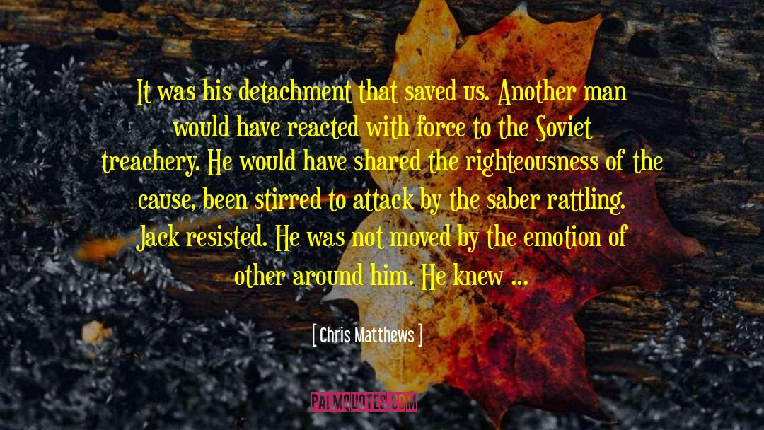 Chris Matthews Quotes: It was his detachment that