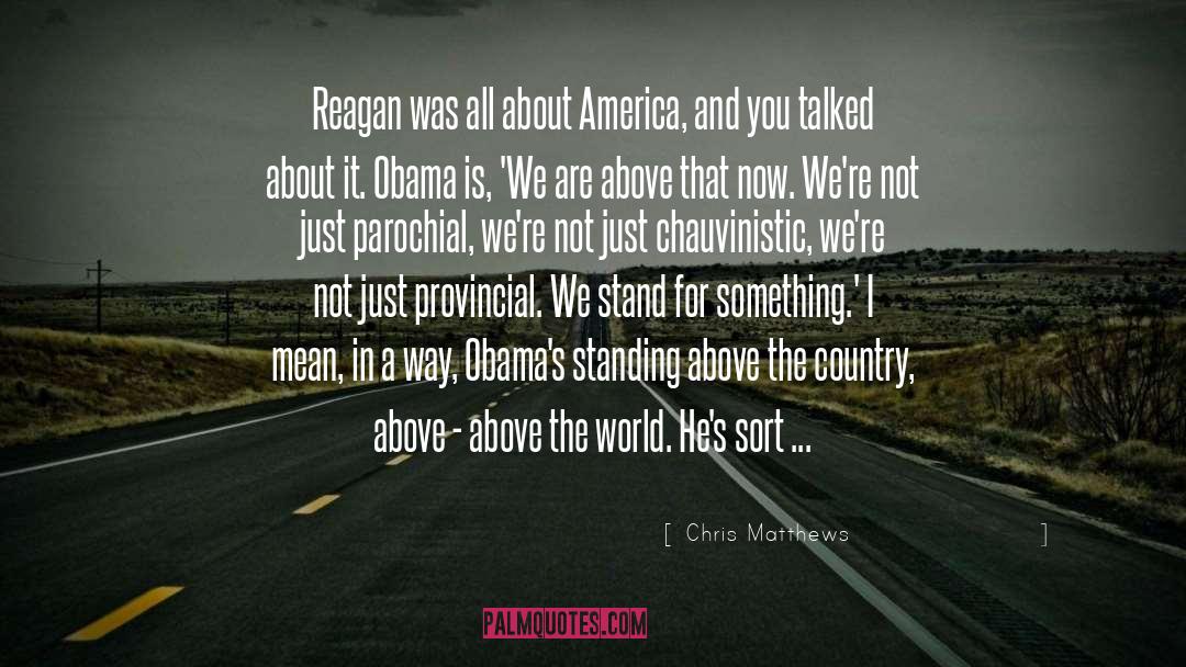 Chris Matthews Quotes: Reagan was all about America,