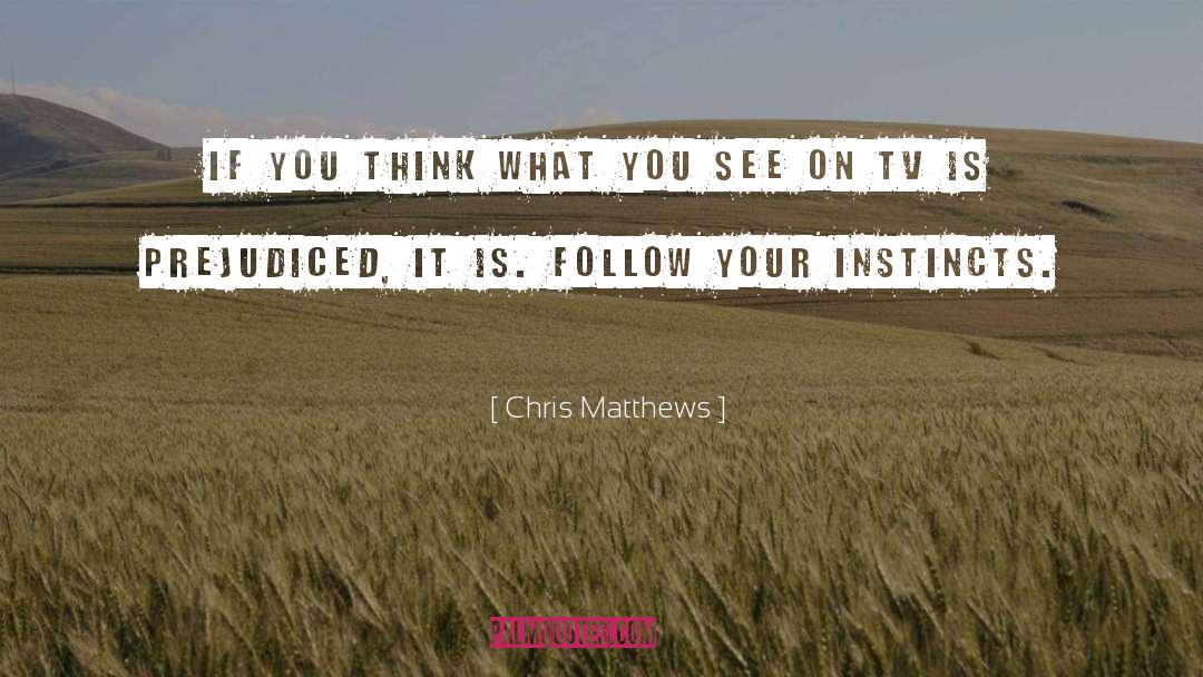 Chris Matthews Quotes: If you think what you