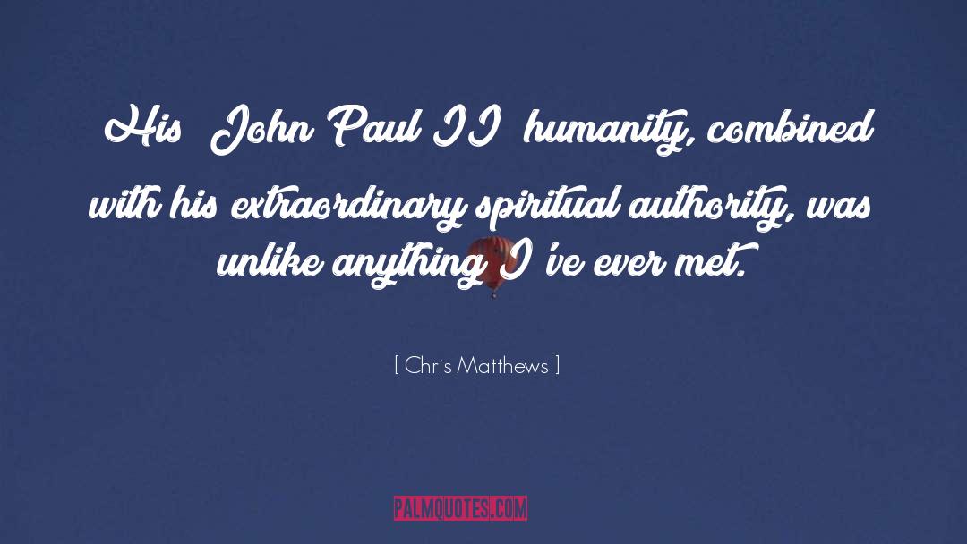 Chris Matthews Quotes: His [John Paul II] humanity,