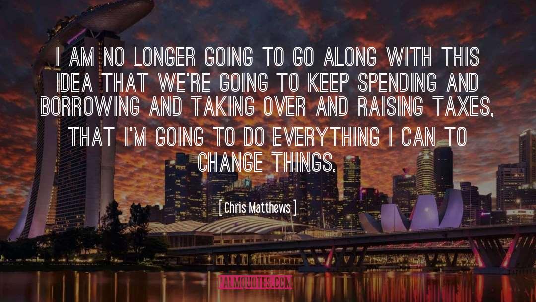 Chris Matthews Quotes: I am no longer going