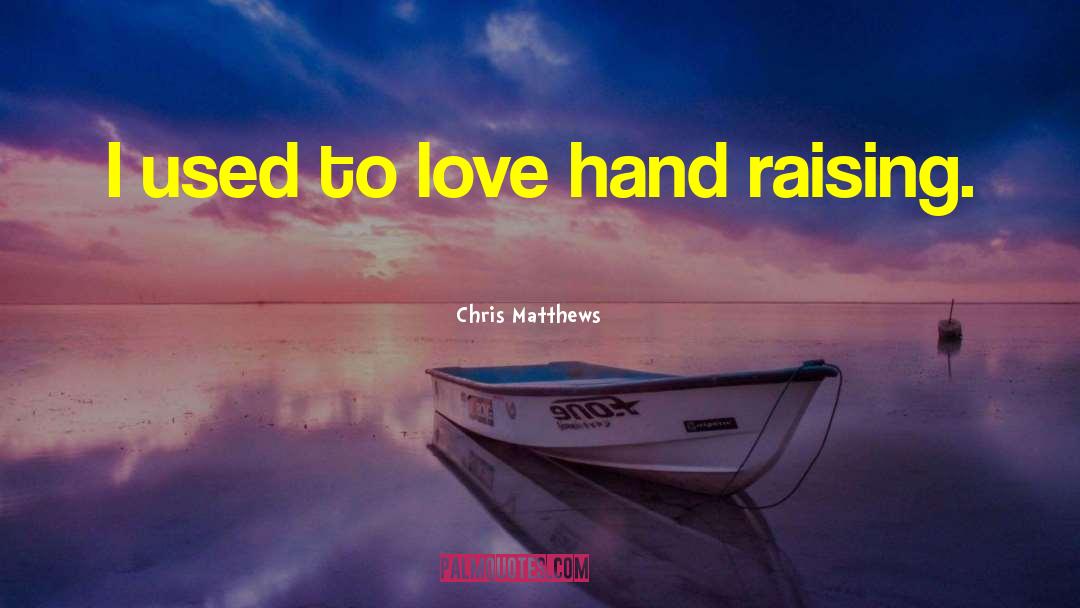 Chris Matthews Quotes: I used to love hand