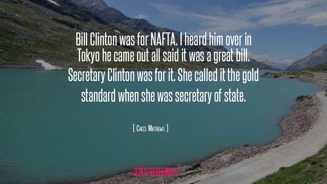 Chris Matthews Quotes: Bill Clinton was for NAFTA.