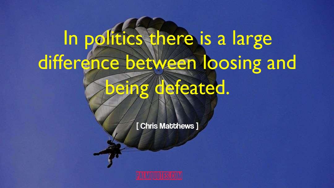 Chris Matthews Quotes: In politics there is a