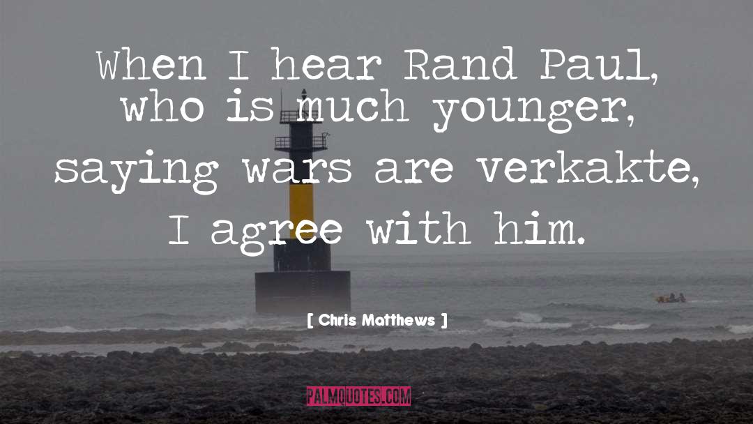 Chris Matthews Quotes: When I hear Rand Paul,