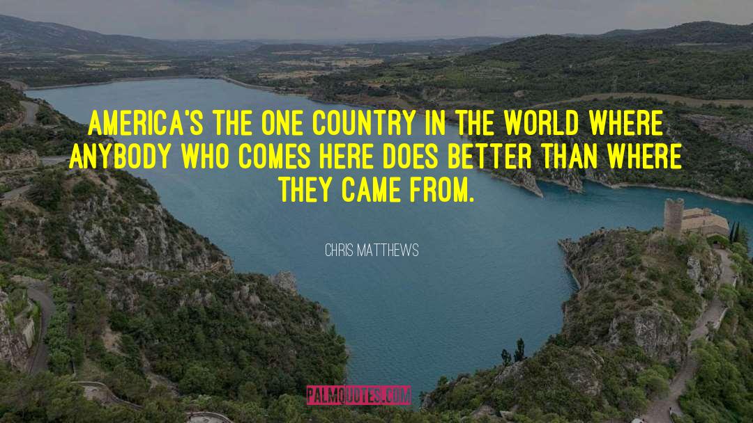 Chris Matthews Quotes: America's the one country in