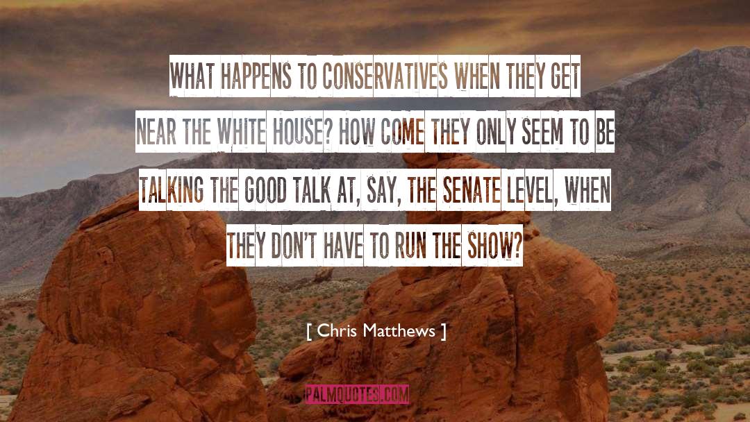 Chris Matthews Quotes: What happens to conservatives when