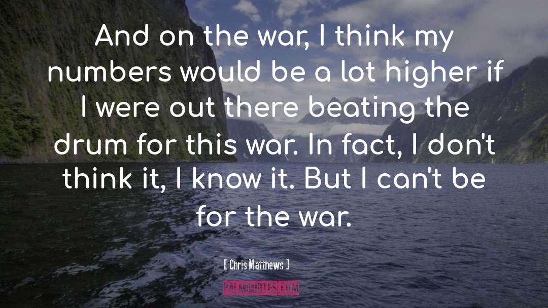 Chris Matthews Quotes: And on the war, I