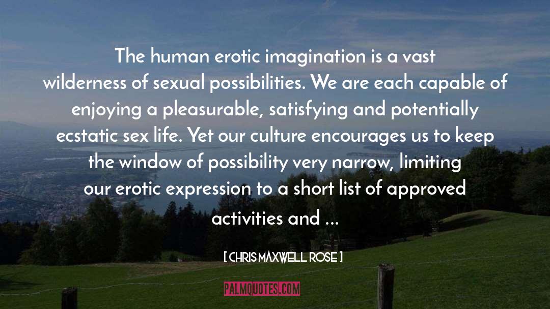Chris Maxwell Rose Quotes: The human erotic imagination is