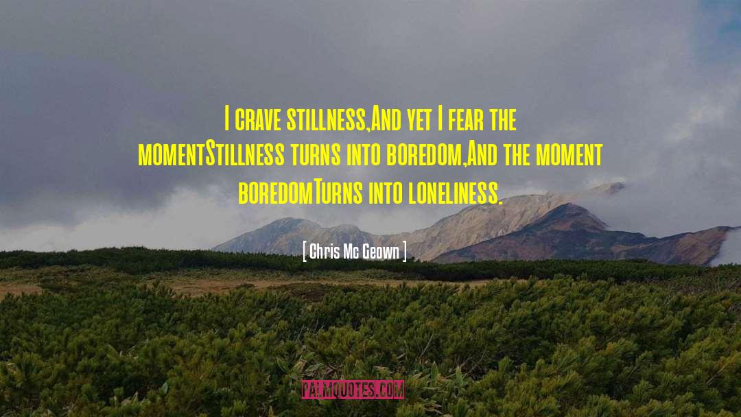 Chris Mc Geown Quotes: I crave stillness,<br />And yet