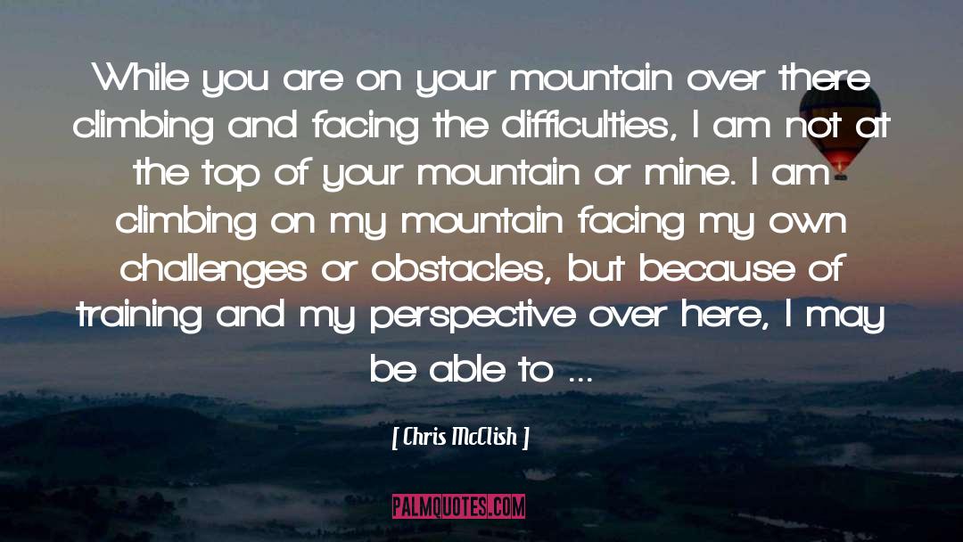 Chris McClish Quotes: While you are on your