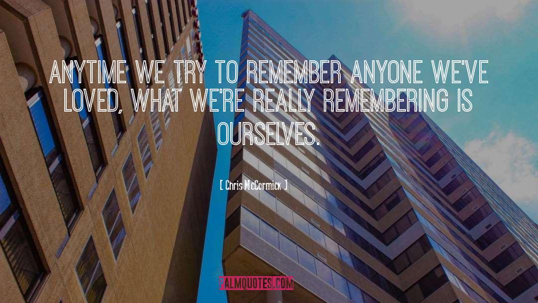 Chris McCormick Quotes: Anytime we try to remember