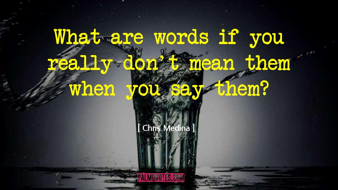 Chris Medina Quotes: What are words if you