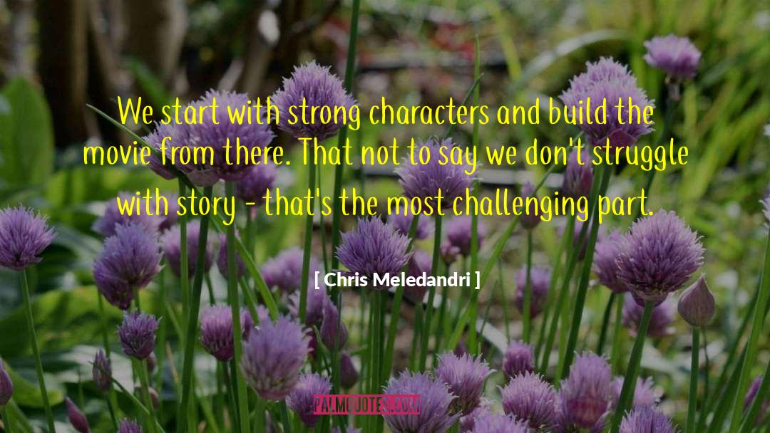 Chris Meledandri Quotes: We start with strong characters