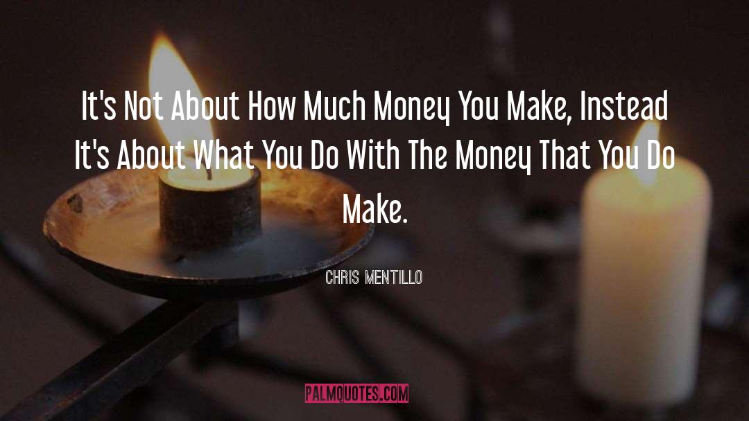 Chris Mentillo Quotes: It's Not About How Much