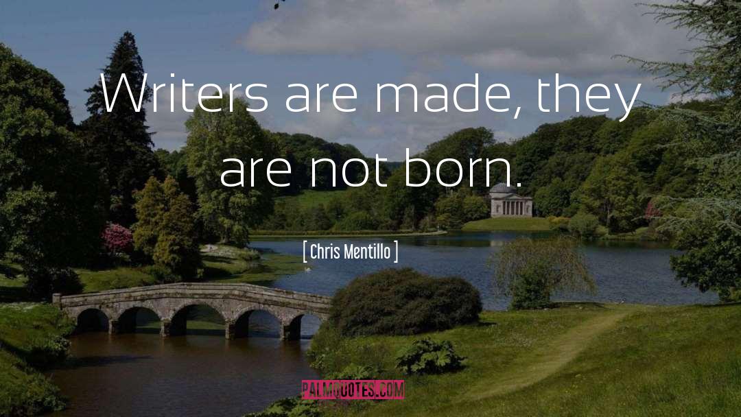 Chris Mentillo Quotes: Writers are made, they are