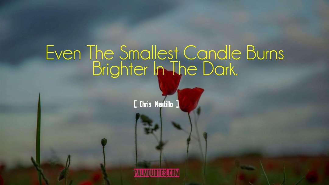 Chris Mentillo Quotes: Even The Smallest Candle Burns
