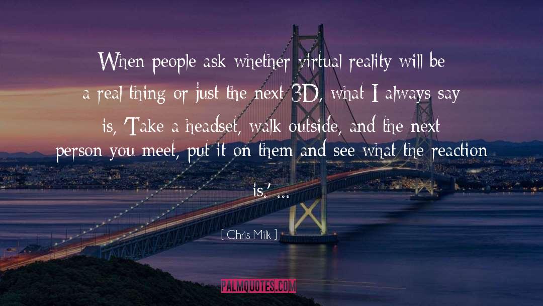 Chris Milk Quotes: When people ask whether virtual