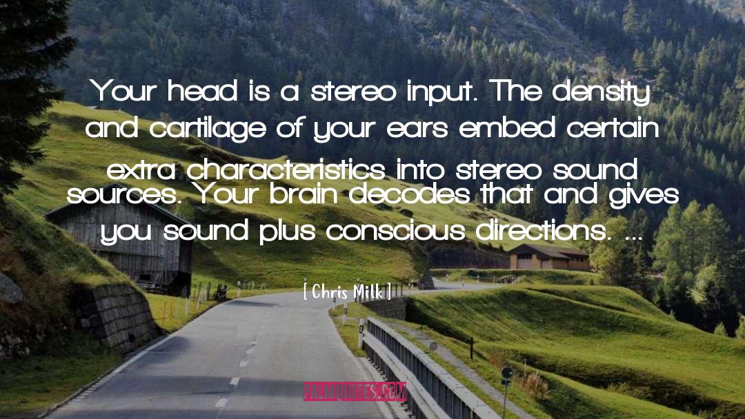 Chris Milk Quotes: Your head is a stereo