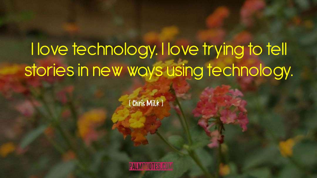 Chris Milk Quotes: I love technology. I love
