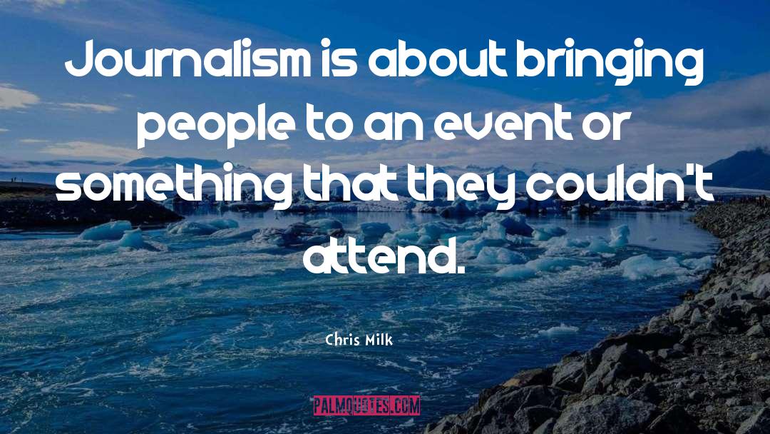 Chris Milk Quotes: Journalism is about bringing people