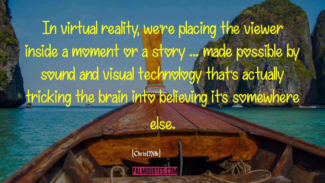 Chris Milk Quotes: In virtual reality, we're placing