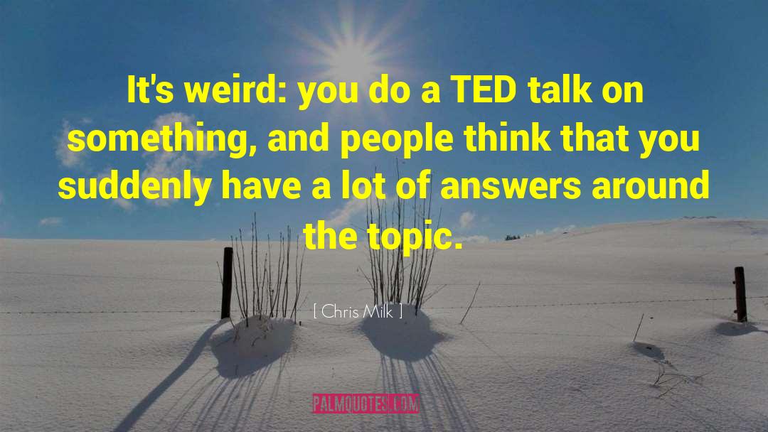 Chris Milk Quotes: It's weird: you do a