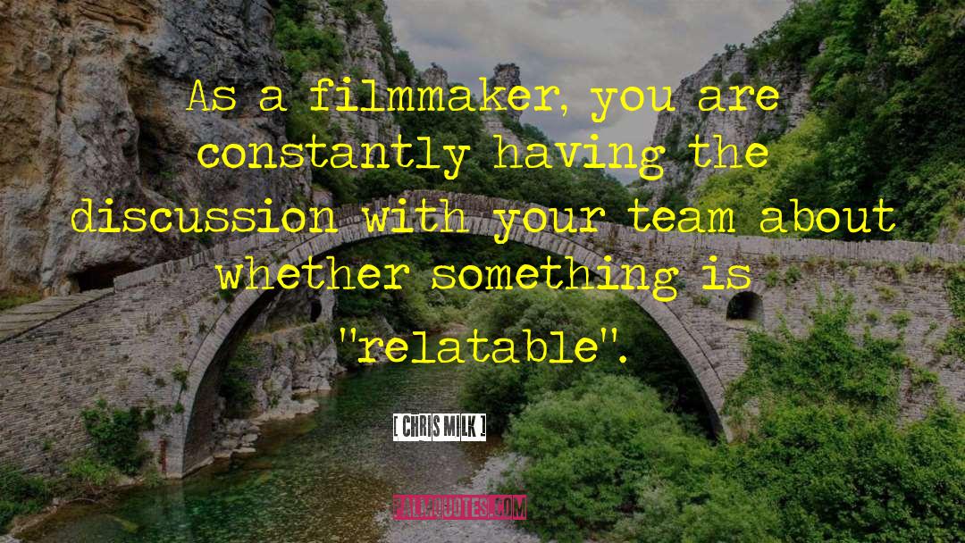 Chris Milk Quotes: As a filmmaker, you are