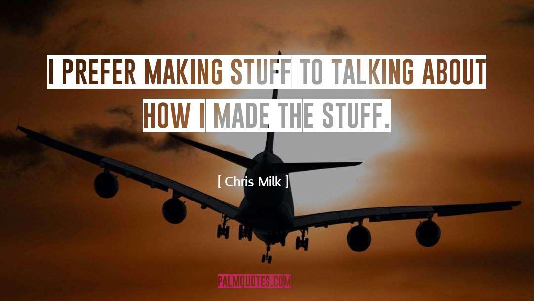 Chris Milk Quotes: I prefer making stuff to