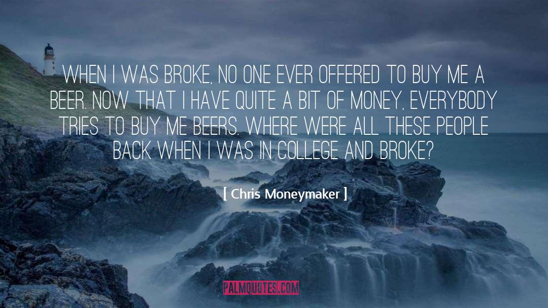 Chris Moneymaker Quotes: When I was broke, no