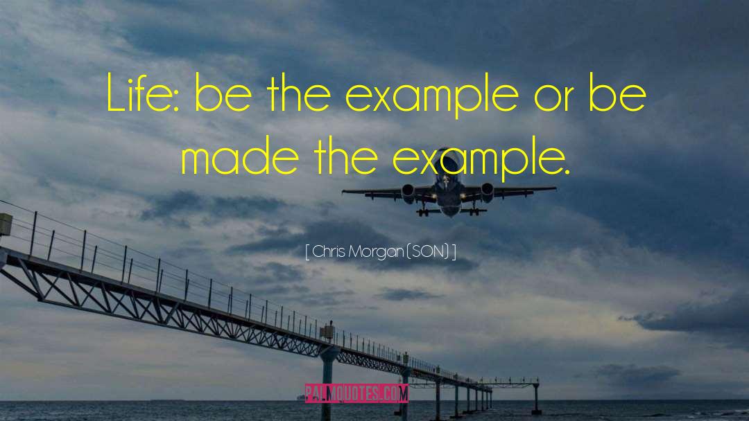 Chris Morgan (SON) Quotes: Life: be the example or