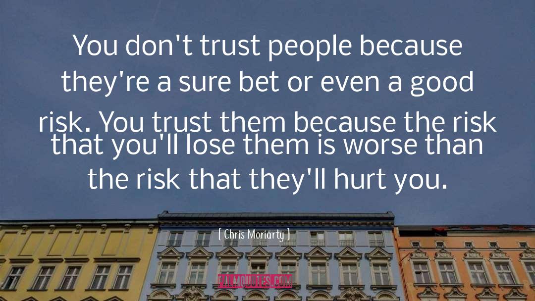 Chris Moriarty Quotes: You don't trust people because