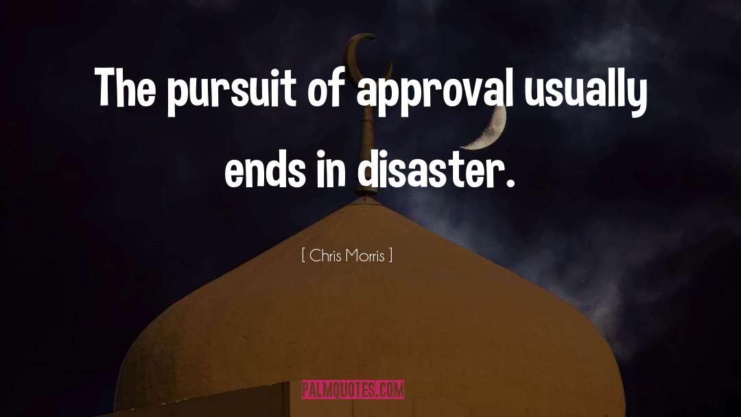 Chris Morris Quotes: The pursuit of approval usually