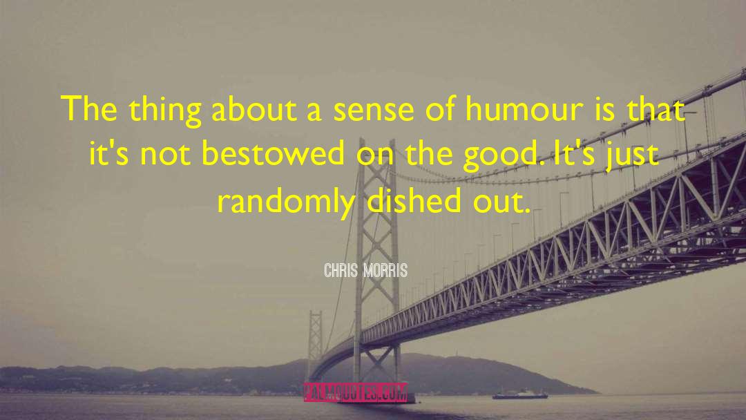 Chris Morris Quotes: The thing about a sense