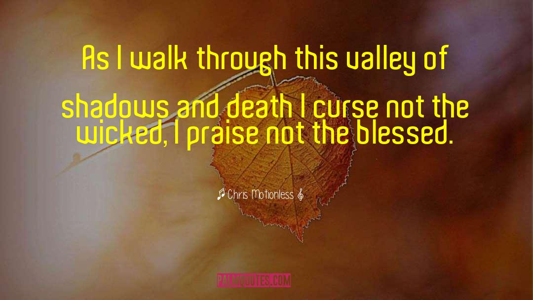 Chris Motionless Quotes: As I walk through this