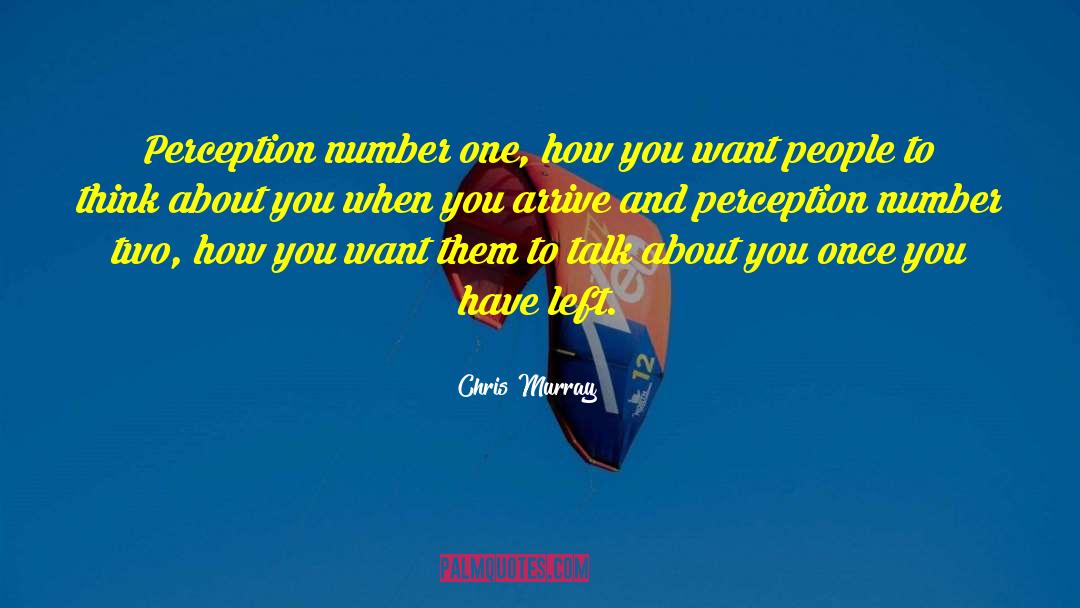 Chris Murray Quotes: Perception number one, how you