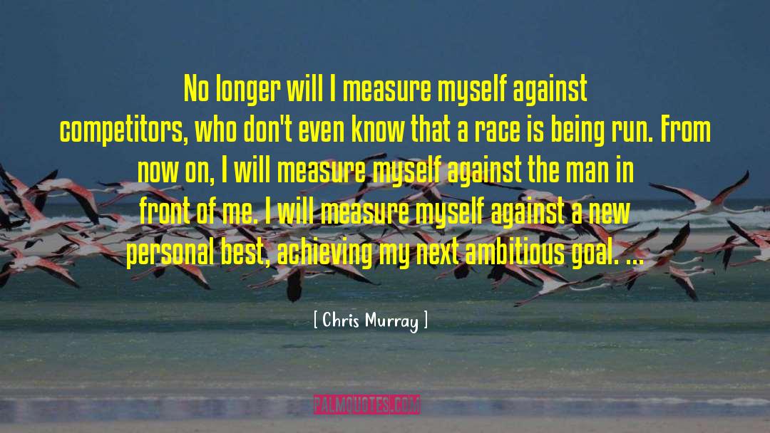 Chris Murray Quotes: No longer will I measure