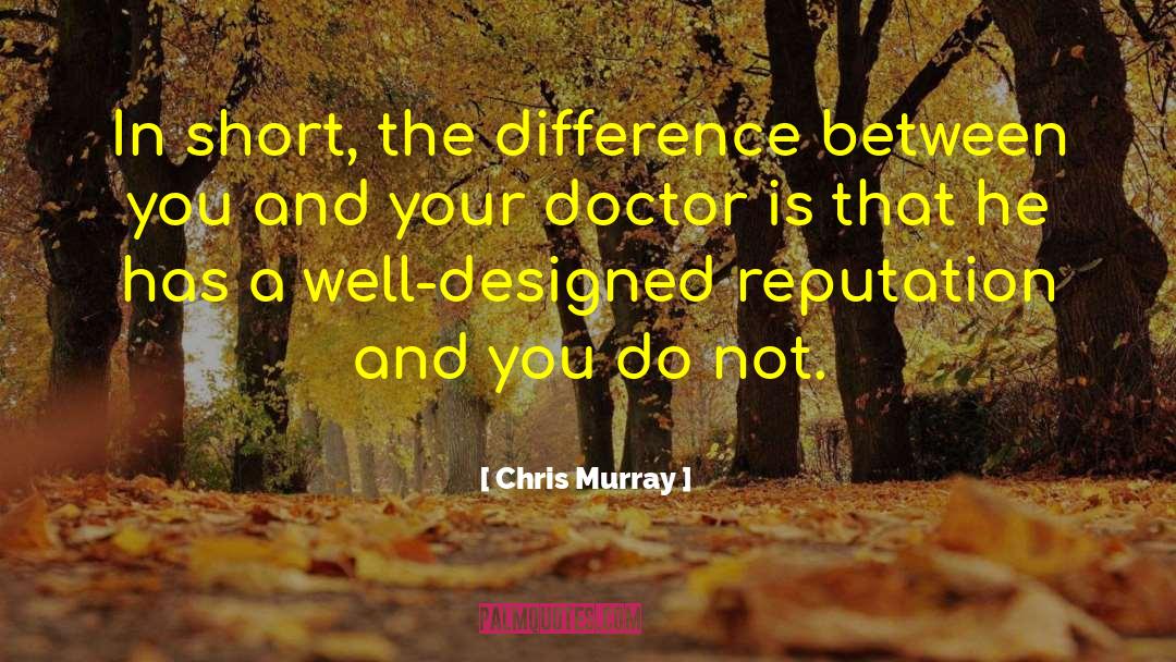 Chris Murray Quotes: In short, the difference between