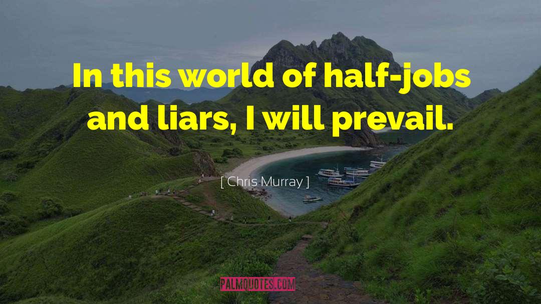 Chris Murray Quotes: In this world of half-jobs