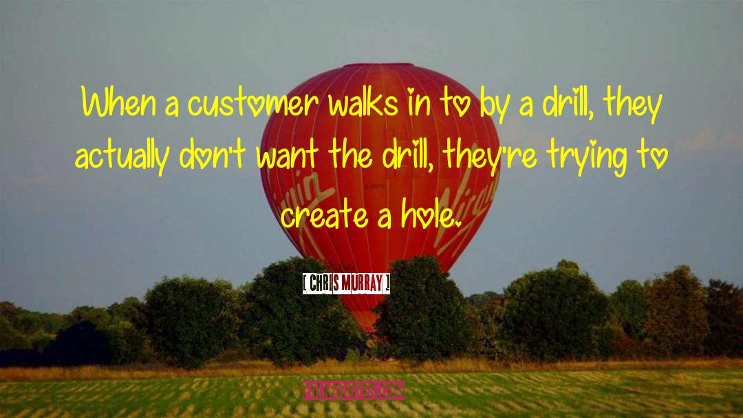 Chris Murray Quotes: When a customer walks in