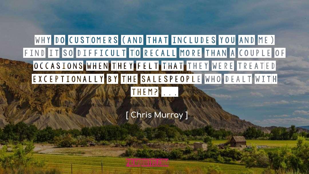 Chris Murray Quotes: Why do customers (and that