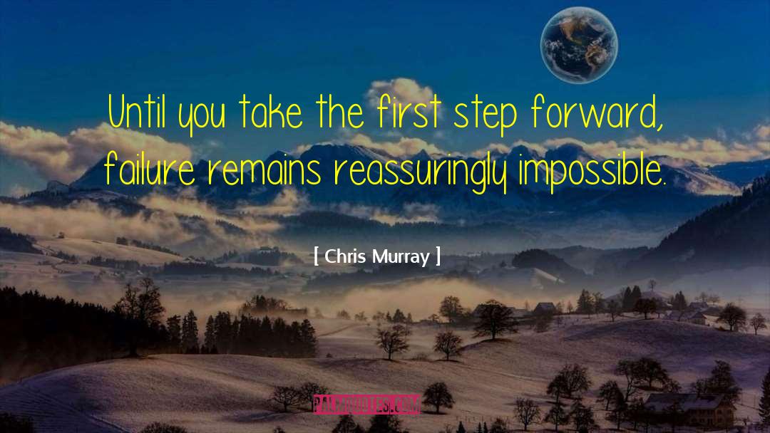 Chris Murray Quotes: Until you take the first