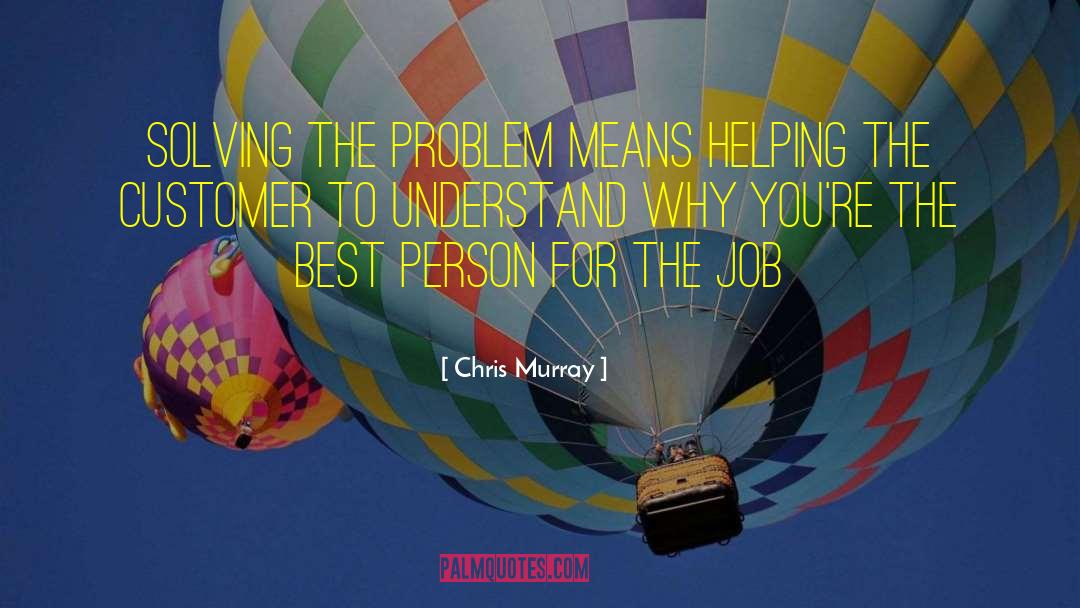 Chris Murray Quotes: Solving the problem means helping