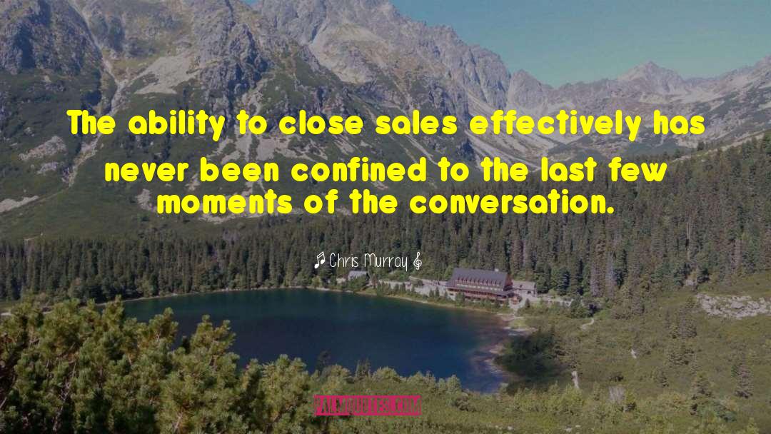 Chris Murray Quotes: The ability to close sales