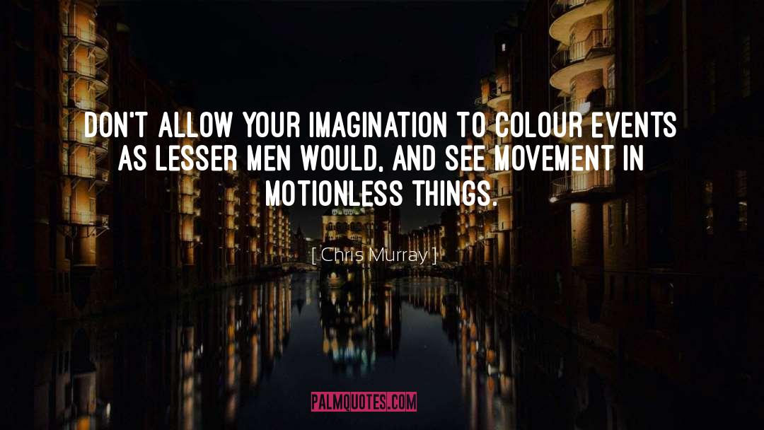 Chris Murray Quotes: Don't allow your imagination to