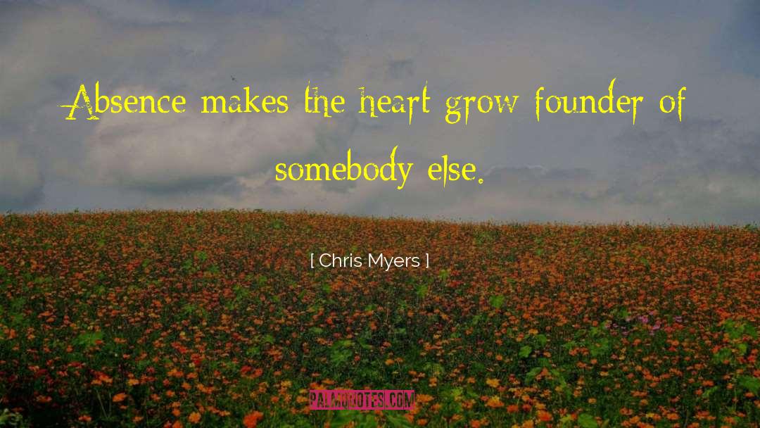 Chris Myers Quotes: Absence makes the heart grow
