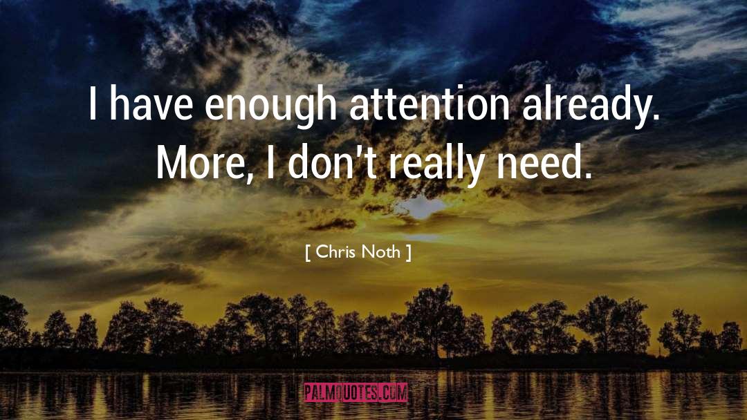 Chris Noth Quotes: I have enough attention already.