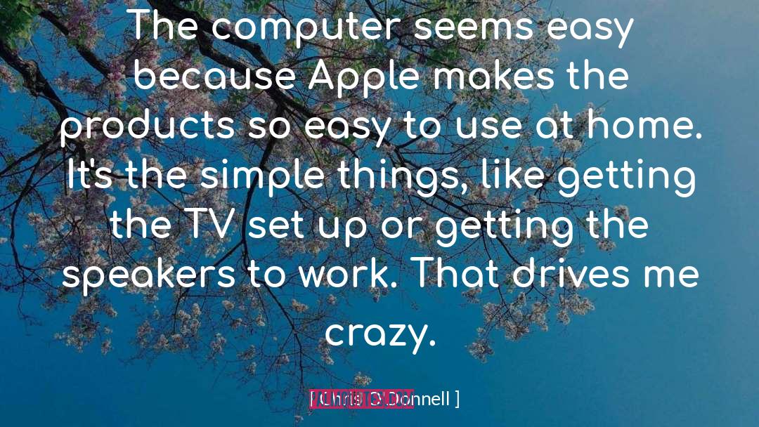 Chris O'Donnell Quotes: The computer seems easy because