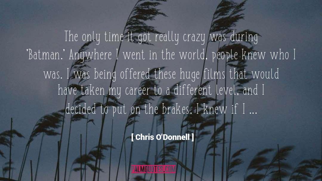 Chris O'Donnell Quotes: The only time it got